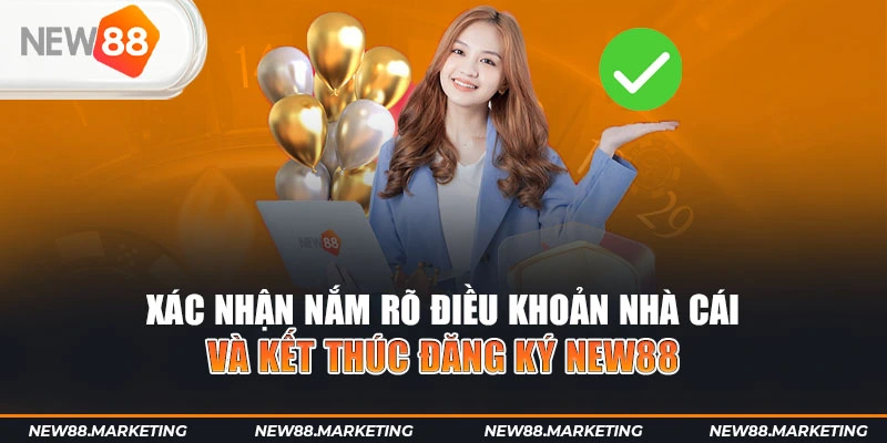 Đăng Ký New88 6 Xác nhận nắm rõ điều khoản nhà cái và kết thúc đăng ký New88